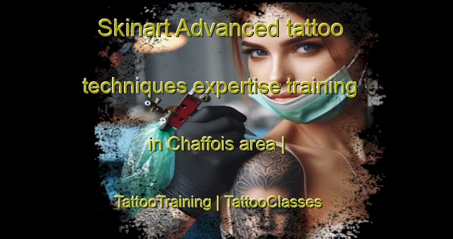 Skinart Advanced tattoo techniques expertise training in Chaffois area | TattooTraining | TattooClasses | SkinartTraining-France